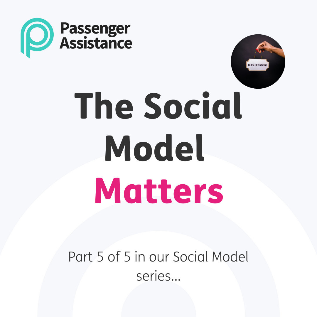 Central heading reads "The Social Model Matters". "Matters" is in pink font and the rest of the heading is in black. Text beneath reads "Part 5 of 5 in our Social Model series..." in black. Circular photo top right of a hand holding a white and gold sign that reads "let's get social" in all capitals and black font. Passenger Assistance logo top left, a teal P with Passenger Assistance to its right in black text. Pale grey background.